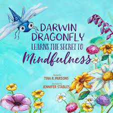 Darwin Dragonfly Learns the Secret to Mindfulness by Tina R. Parsons